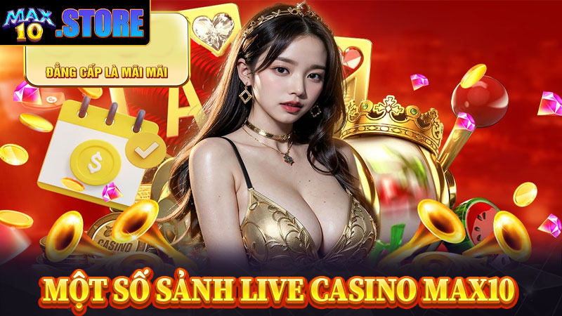 Một số sảnh live casino max10 hot nhất hiện nay 