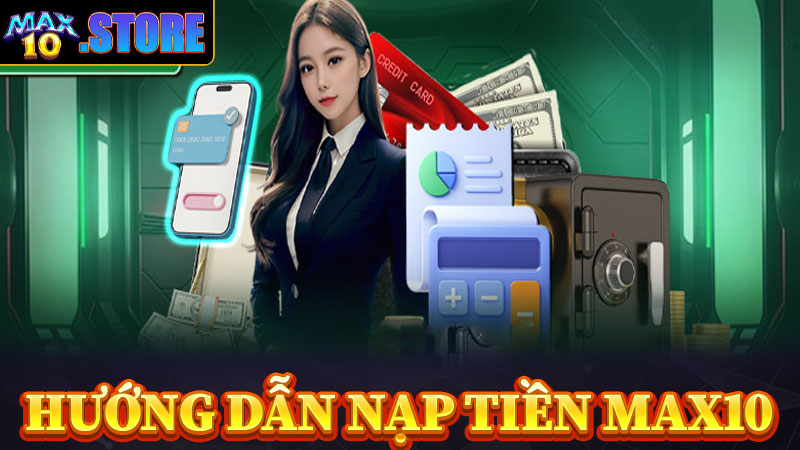 Hướng dẫn chi tiết các bước nạp tiền vào tài khoản nhà cái MAX10